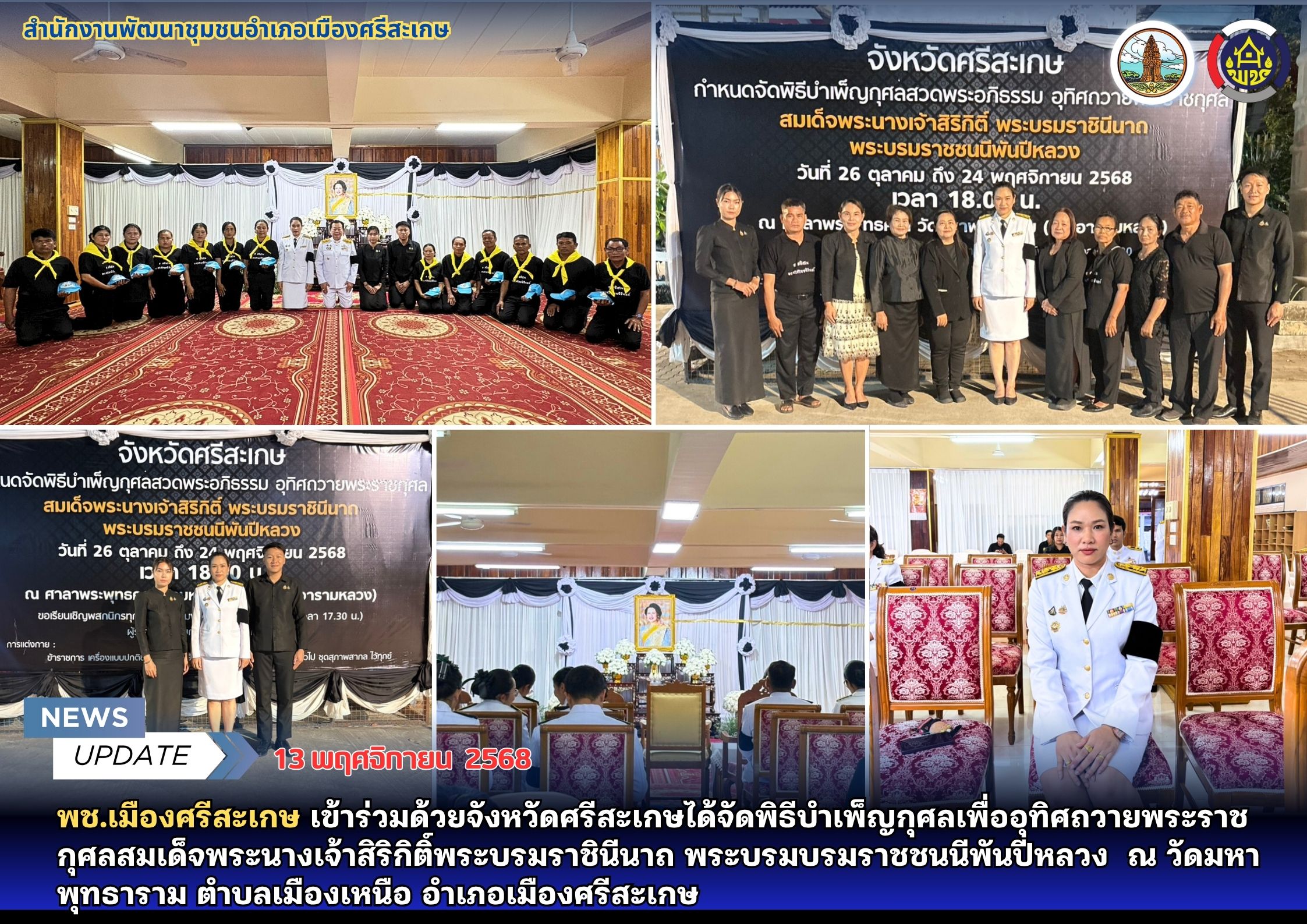 พช.เมืองศรีสะเกษ เข้าร่วมด้วยจังหวัดศรีสะเกษได้จัดพิธีบำเพ็ญกุศลเพื่ออุทิศถวายพระราชกุศลสมเด็จพระนางเจ้าสิริกิติ์พระบรมราชินีนาถ พระบรมบรมราชชนนีพันปีหลวง  ณ วัดมหาพุทธาราม ตำบลเมืองเหนือ อำเภอเมืองศรีสะเกษ